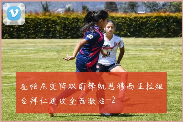 孔帕尼变阵双前锋凯恩穆西亚拉组合拜仁进攻全面激活