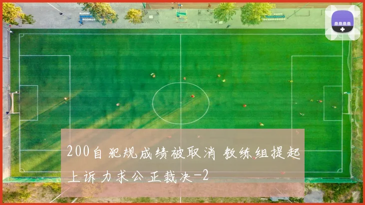 200自犯规成绩被取消 教练组提起上诉力求公正裁决