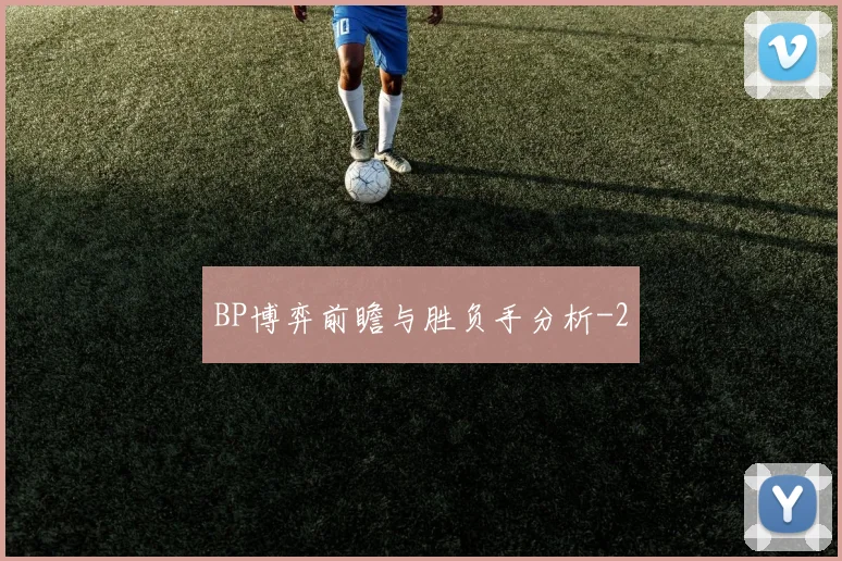 BP博弈前瞻与胜负手分析